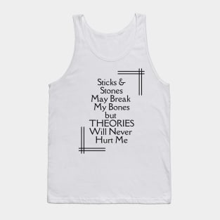 Sticks and Stones May Break My Bones But THEORIES Will Never Hurt Me Tank Top